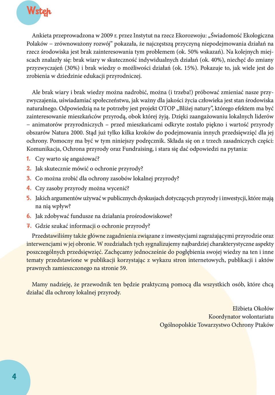 problemem (ok. 50% wskazań). Na kolejnych miejscach znalazły się: brak wiary w skuteczność indywidualnych działań (ok.