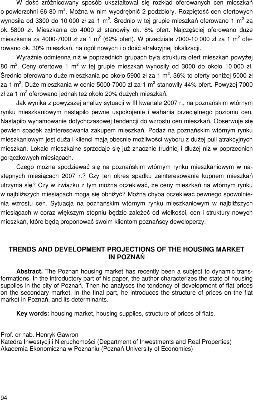 Najczęściej oferowano duże mieszkania za 4000-7000 zł za 1 m 2 (62% ofert). W przedziale 7000-10 000 zł za 1 m 2 oferowano ok. 30% mieszkań, na ogół nowych i o dość atrakcyjnej lokalizacji.