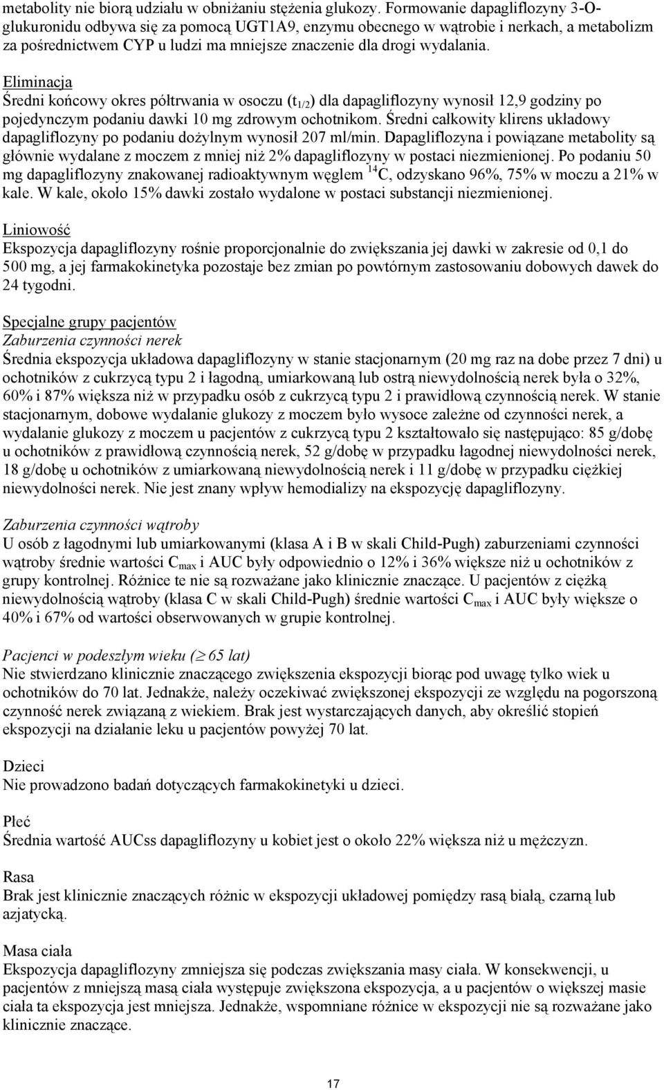 Eliminacja Średni końcowy okres półtrwania w osoczu (t 1/2 ) dla dapagliflozyny wynosił 12,9 godziny po pojedynczym podaniu dawki 10 mg zdrowym ochotnikom.