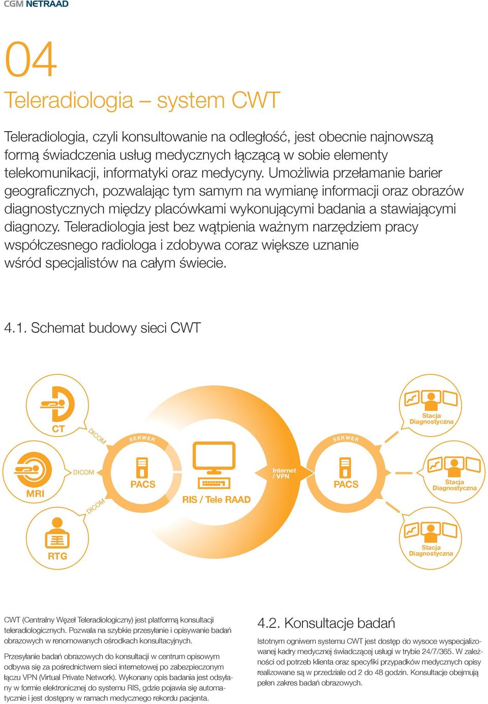 Teleradiologia jest bez wątpienia ważnym narzędziem pracy współczesnego radiologa i zdobywa coraz większe uznanie wśród specjalistów na całym świecie. 4.1.