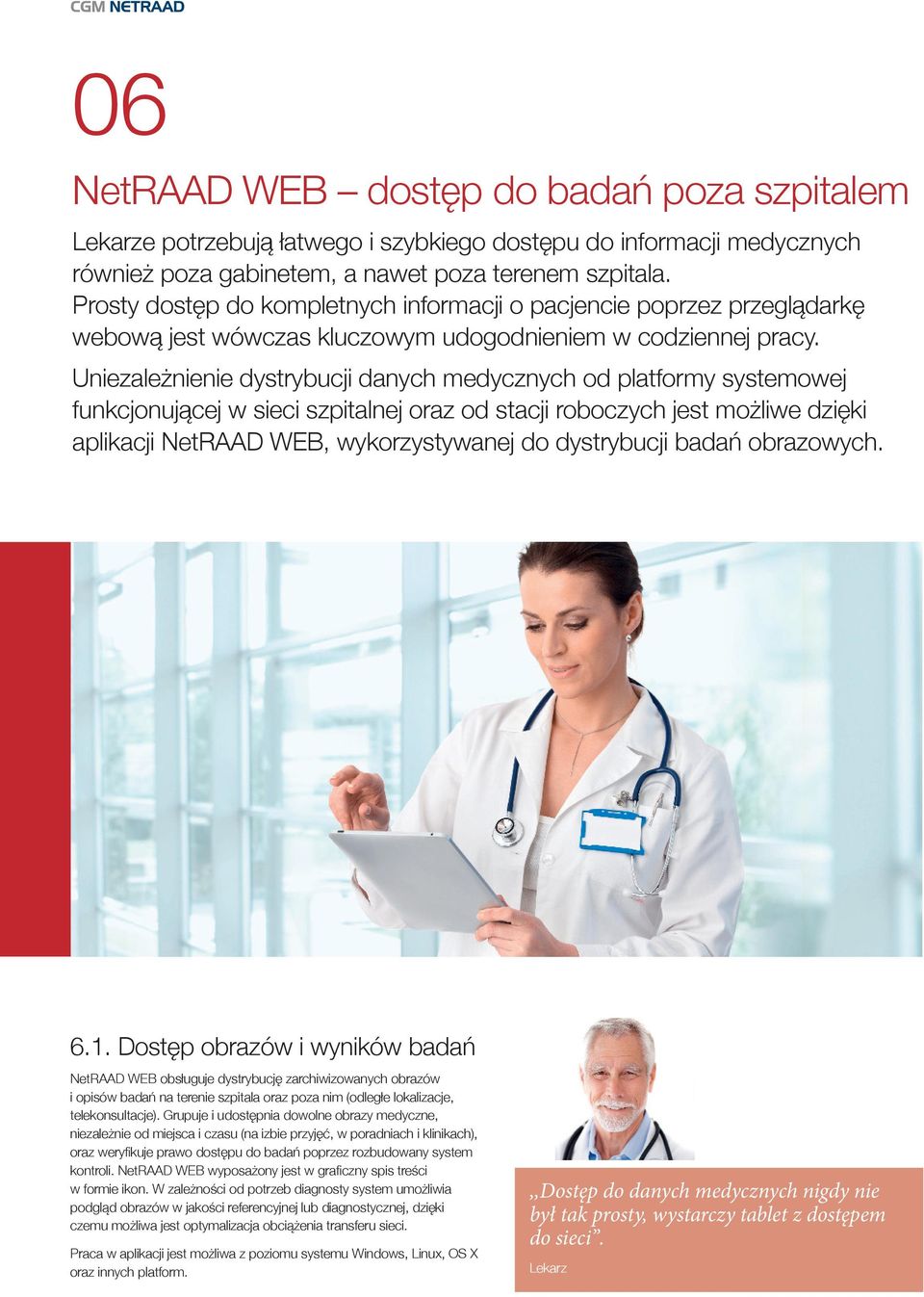 Uniezależnienie dystrybucji danych medycznych od platformy systemowej funkcjonującej w sieci szpitalnej oraz od stacji roboczych jest możliwe dzięki aplikacji NetRAAD WEB, wykorzystywanej do