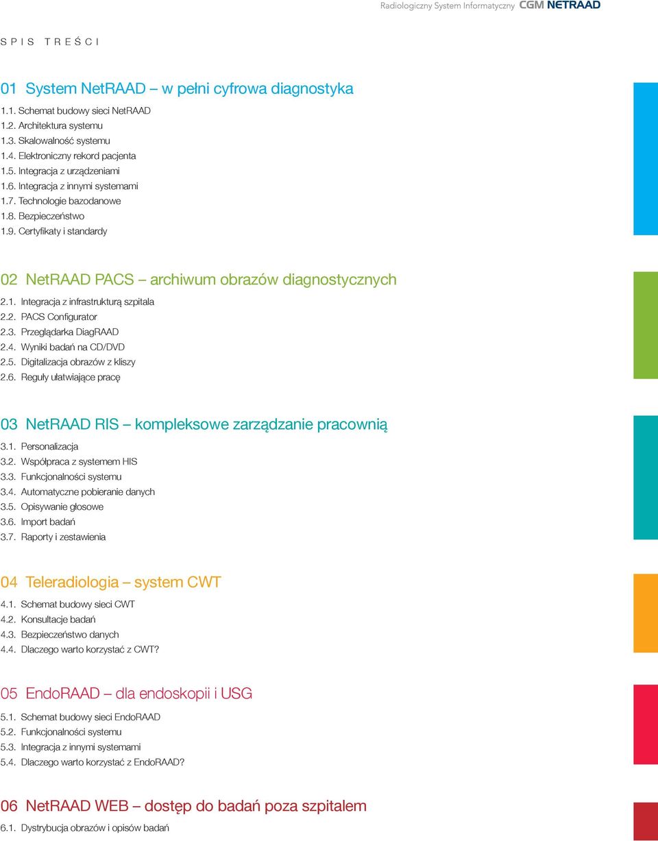 2. PACS Configurator 2.3. Przeglądarka DiagRAAD 2.4. Wyniki badań na CD/DVD 2.5. Digitalizacja obrazów z kliszy 2.6. Reguły ułatwiające pracę 03 NetRAAD RIS kompleksowe zarządzanie pracownią 3.1.