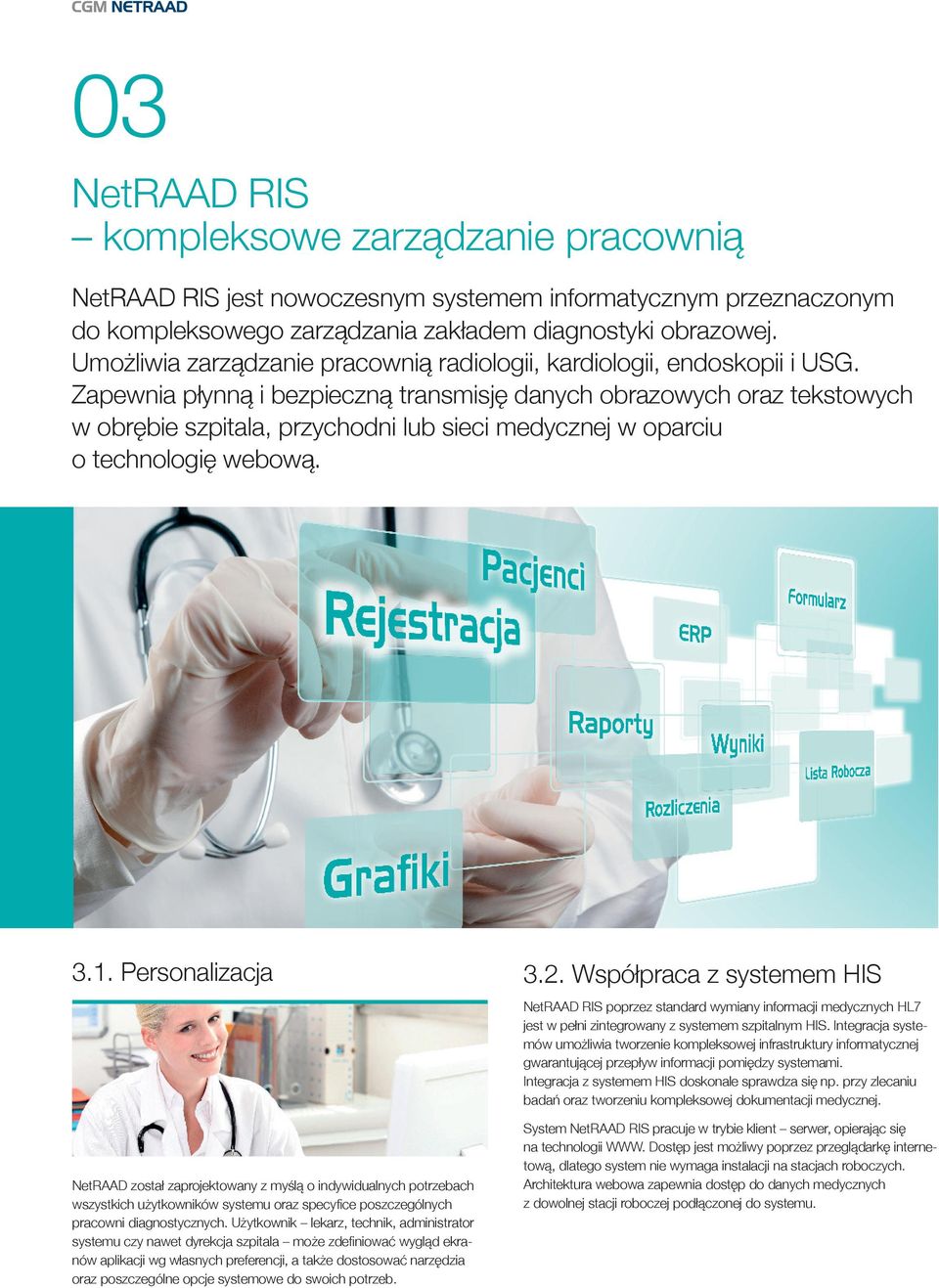 Zapewnia płynną i bezpieczną transmisję danych obrazowych oraz tekstowych w obrębie szpitala, przychodni lub sieci medycznej w oparciu o technologię webową. 3.1.