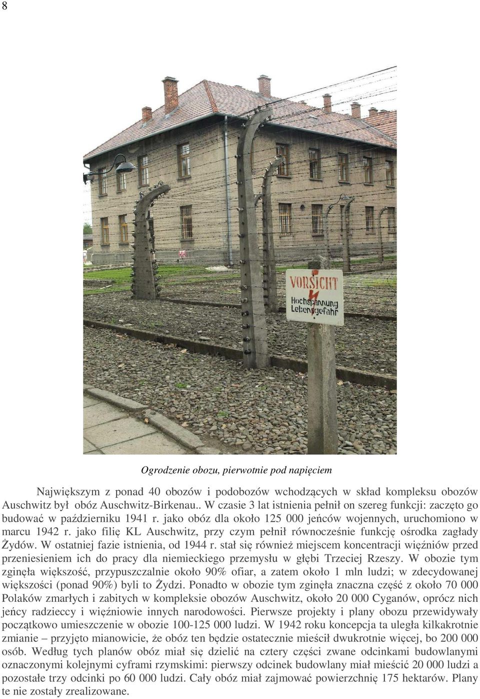 jako filię KL Auschwitz, przy czym pełnił równocześnie funkcję ośrodka zagłady Żydów. W ostatniej fazie istnienia, od 1944 r.