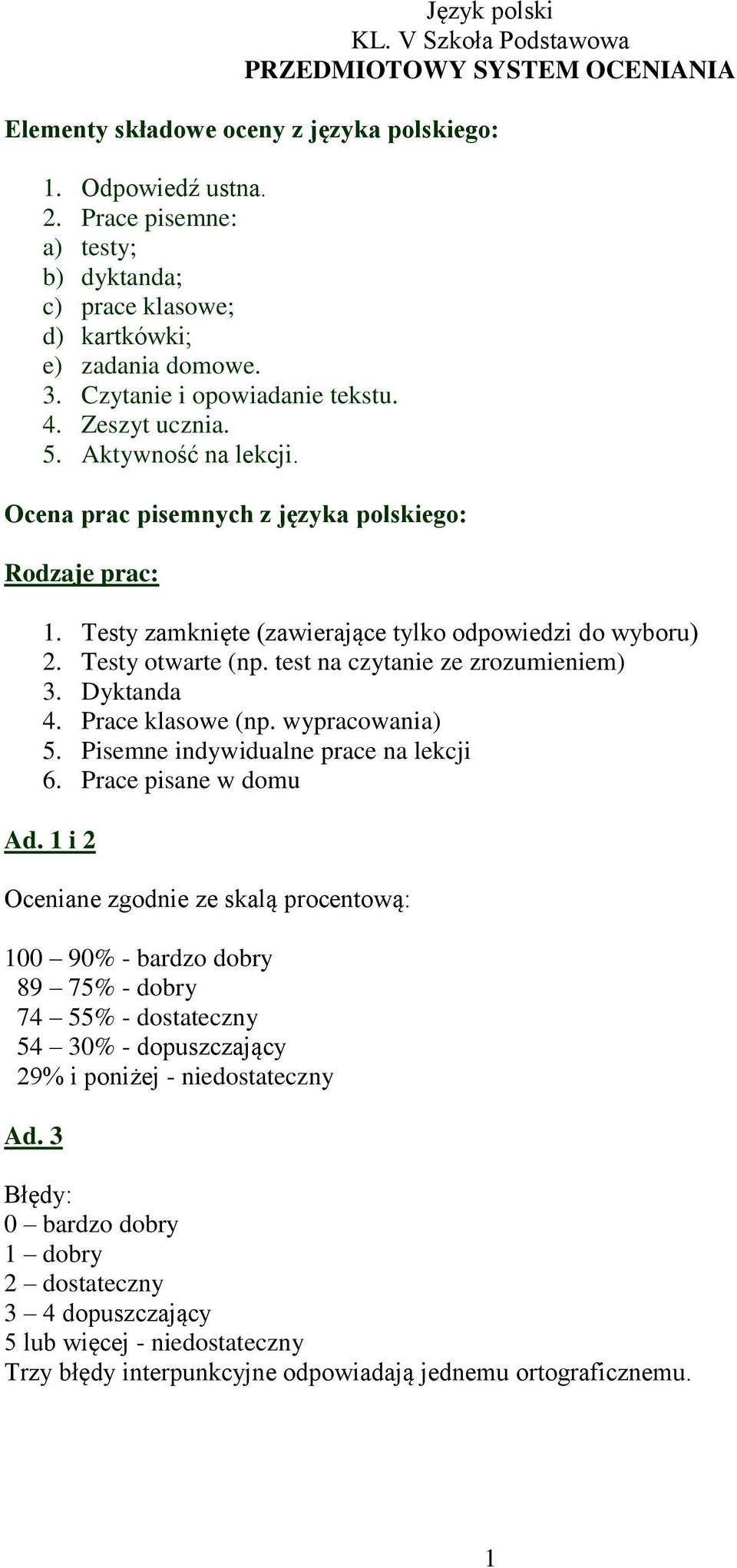 Ocena prac pisemnych z języka polskiego: Rodzaje prac: 1. Testy zamknięte (zawierające tylko odpowiedzi do wyboru) 2. Testy otwarte (np. test na czytanie ze zrozumieniem) 3. Dyktanda 4.