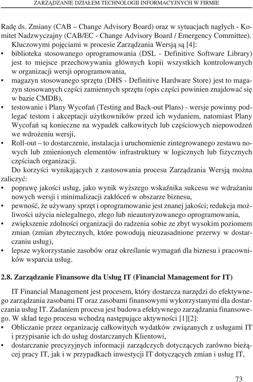 Kluczowymi pojęciami w procesie Zarządzania Wersją są [4]: biblioteka stosowanego oprogramowania (DSL - Definitive Software Library) jest to miejsce przechowywania głównych kopii wszystkich