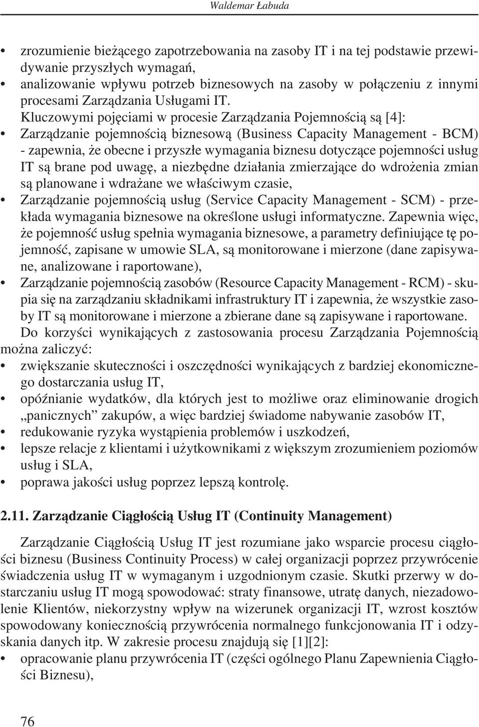 Kluczowymi pojęciami w procesie Zarządzania Pojemnością są [4]: Zarządzanie pojemnością biznesową (Business Capacity Management - BCM) - zapewnia, że obecne i przyszłe wymagania biznesu dotyczące