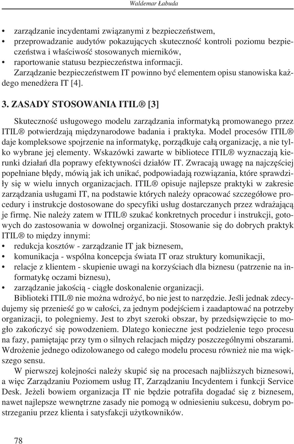 ZASADY STOSOWANIA ITIL [3] Skuteczność usługowego modelu zarządzania informatyką promowanego przez ITIL potwierdzają międzynarodowe badania i praktyka.