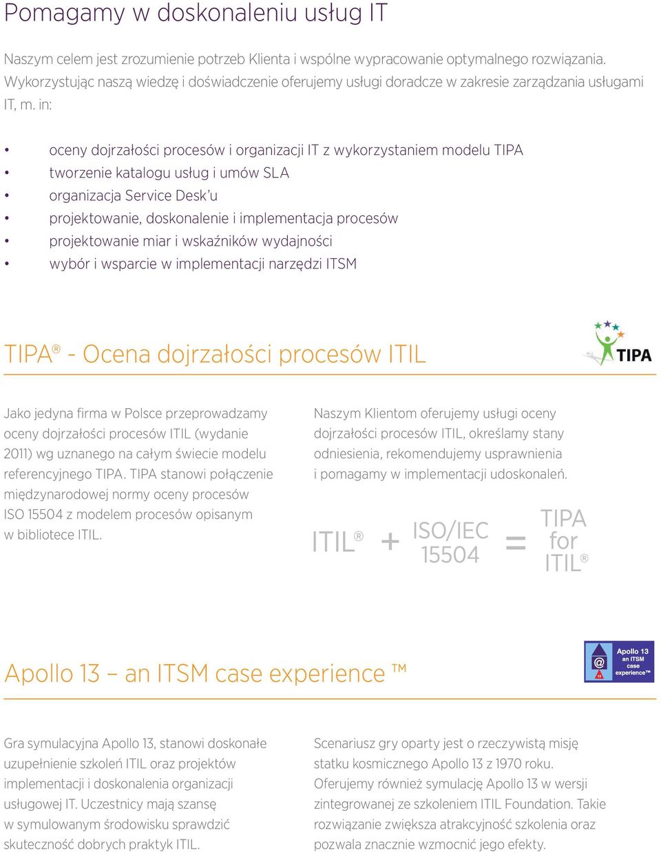 in: oceny dojrzałości procesów i organizacji IT z wykorzystaniem modelu TIPA tworzenie katalogu usług i umów SLA organizacja Service Desk u projektowanie, doskonalenie i implementacja procesów
