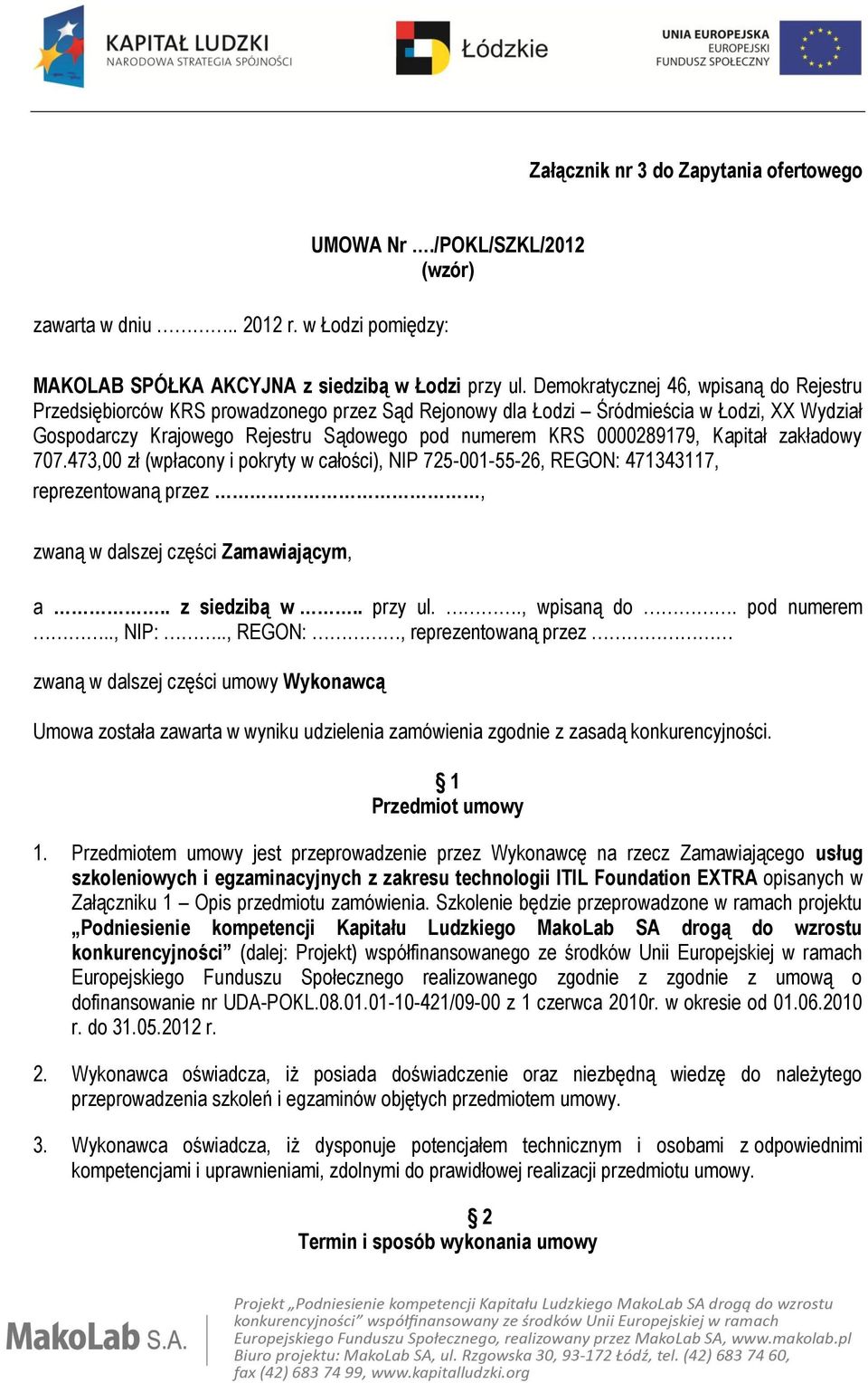 0000289179, Kapitał zakładowy 707.473,00 zł (wpłacony i pokryty w całości), NIP 725-001-55-26, REGON: 471343117, reprezentowaną przez, zwaną w dalszej części Zamawiającym, a.. z siedzibą w.. przy ul.