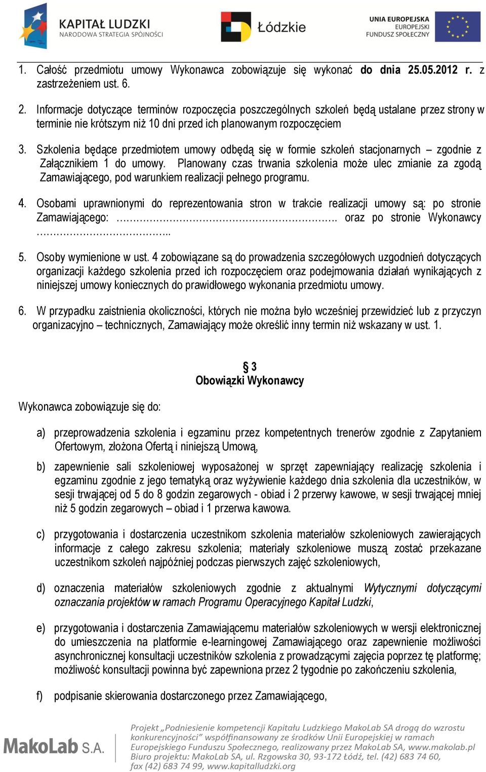 Informacje dotyczące terminów rozpoczęcia poszczególnych szkoleń będą ustalane przez strony w terminie nie krótszym niż 10 dni przed ich planowanym rozpoczęciem 3.