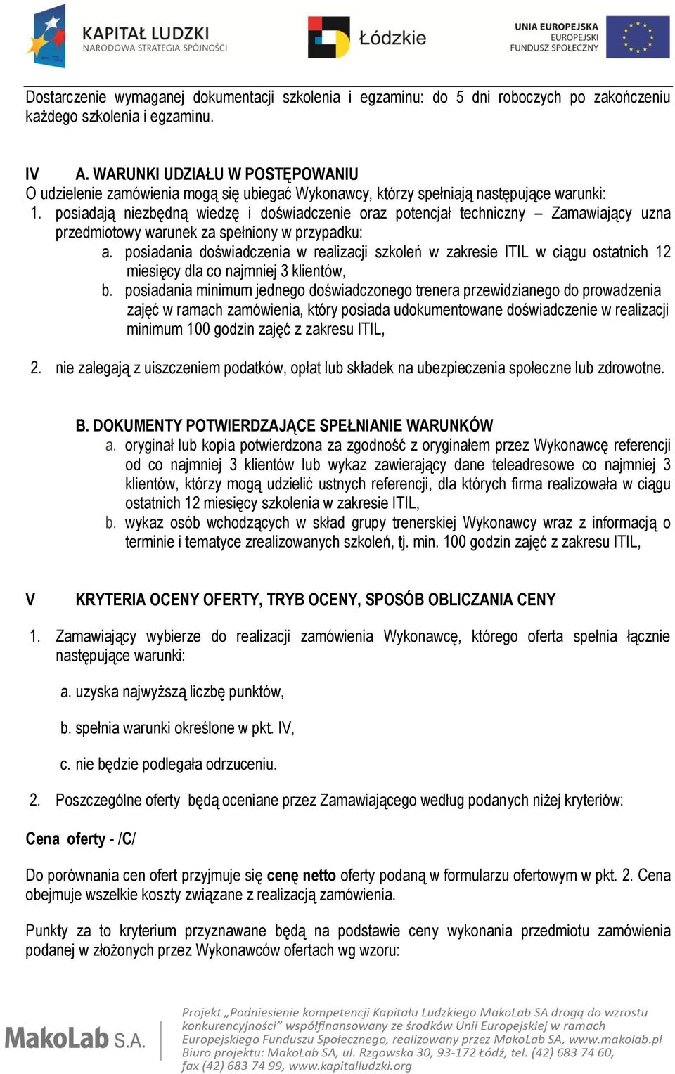 posiadają niezbędną wiedzę i doświadczenie oraz potencjał techniczny Zamawiający uzna przedmiotowy warunek za spełniony w przypadku: a.