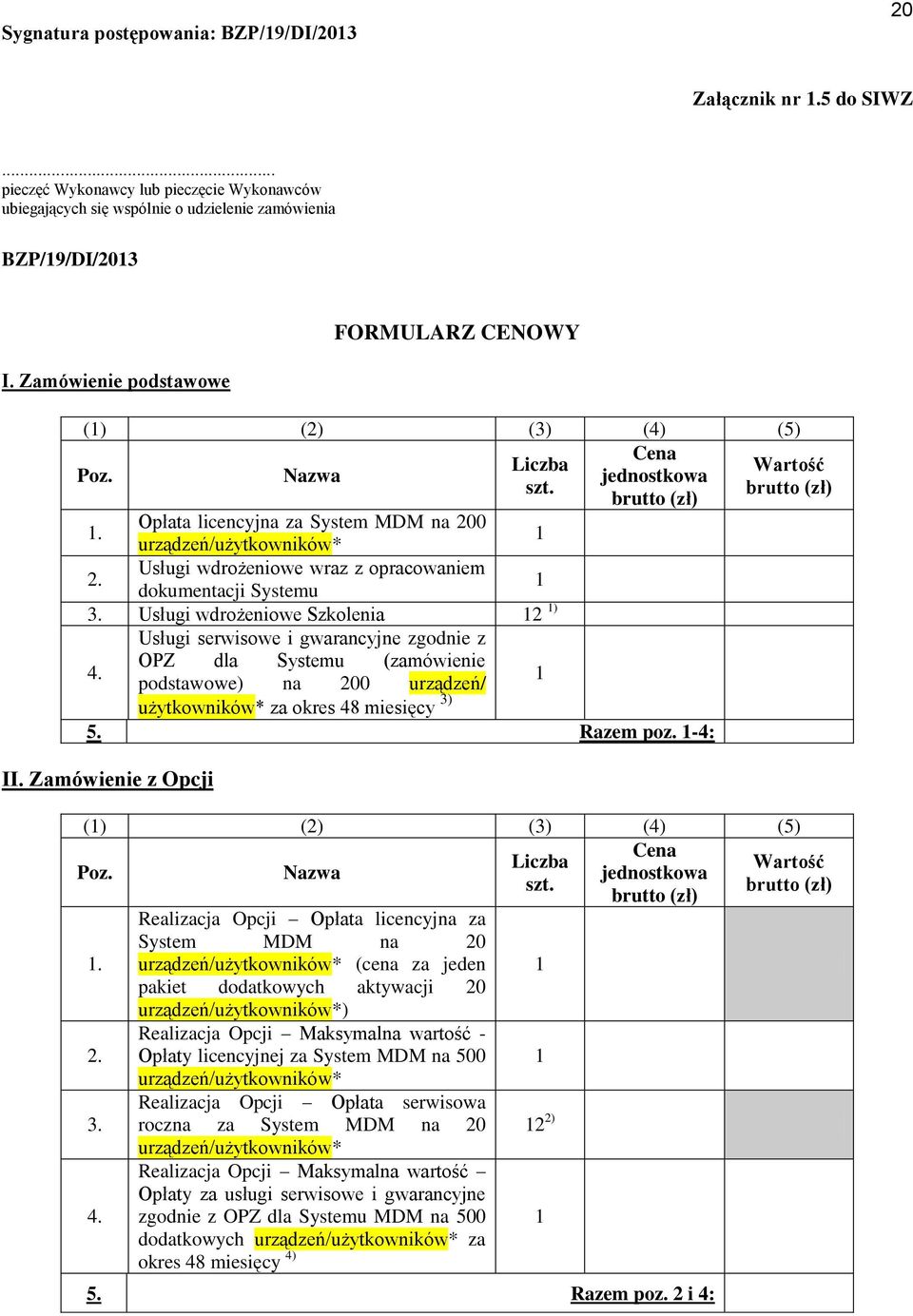 Usługi wdrożeniowe wraz z opracowaniem dokumentacji Systemu 1 3. Usługi wdrożeniowe Szkolenia 12 1) 4.