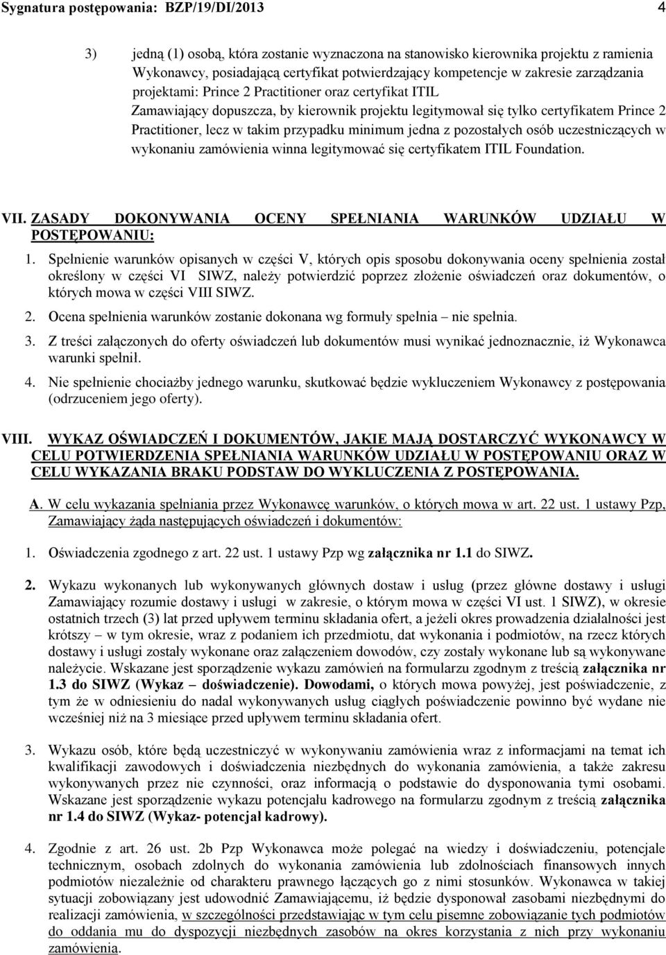 przypadku minimum jedna z pozostałych osób uczestniczących w wykonaniu zamówienia winna legitymować się certyfikatem ITIL Foundation. VII.