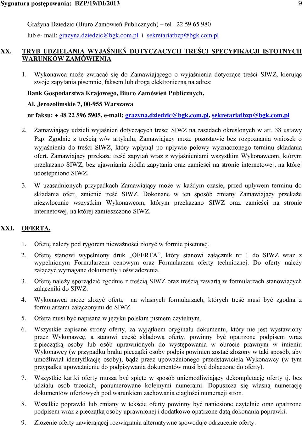 Wykonawca może zwracać się do Zamawiającego o wyjaśnienia dotyczące treści SIWZ, kierując swoje zapytania pisemnie, faksem lub drogą elektroniczną na adres: Bank Gospodarstwa Krajowego, Biuro