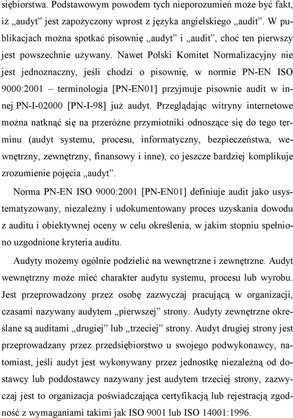 Nawet Polski Komitet Normalizacyjny nie jest jednoznaczny, jeśli chodzi o pisownię, w normie PN-EN ISO 9000:2001 terminologia [PN-EN01] przyjmuje pisownie audit w innej PN-I-02000 [PN-I-98] juŝ audyt.