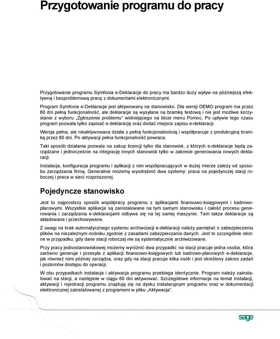 Dla wersji DEMO program ma przez 60 dni pełną funkcjonalność, ale deklaracje są wysyłane na bramkę testową i nie jest możliwe korzystanie z wyboru Zgłoszenie problemu widniejącego na liście menu