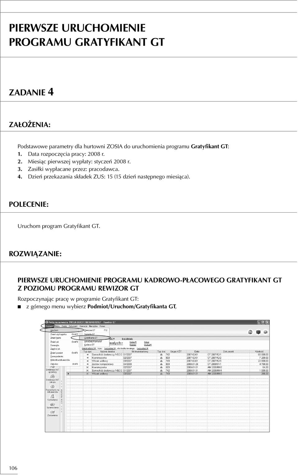 Dzień przekazania składek ZUS: 15 (15 dzień następnego miesiąca). POLECENIE: Uruchom program Gratyfikant GT.