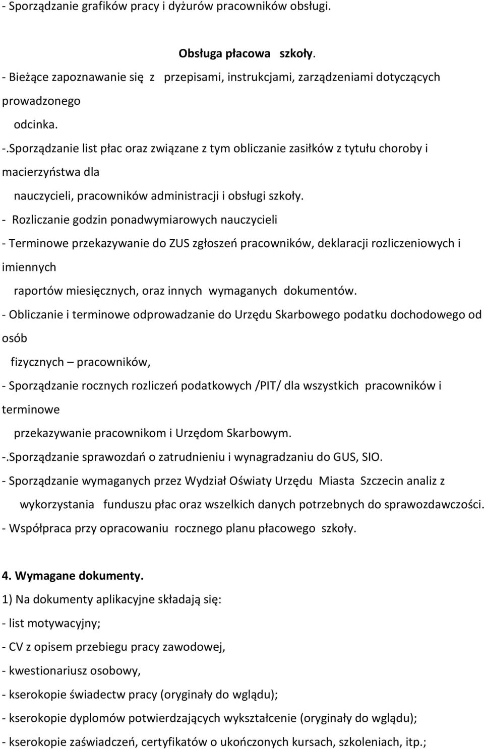 Sporządzanie list płac oraz związane z tym obliczanie zasiłków z tytułu choroby i macierzyństwa dla nauczycieli, pracowników administracji i obsługi szkoły.