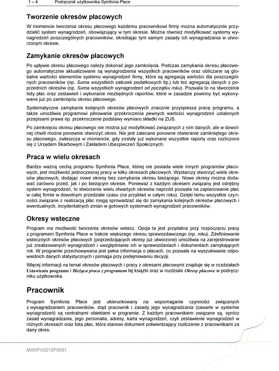 Zamykanie okresów płacowych Po upływie okresu płacowego należy dokonać jego zamknięcia.