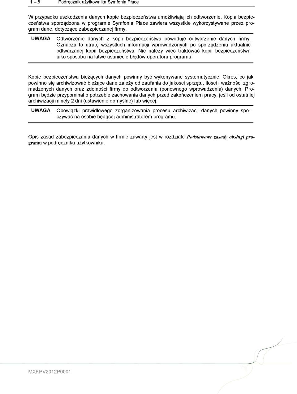 UWAGA Odtworzenie danych z kopii bezpieczeństwa powoduje odtworzenie danych firmy. Oznacza to utratę wszystkich informacji wprowadzonych po sporządzeniu aktualnie odtwarzanej kopii bezpieczeństwa.