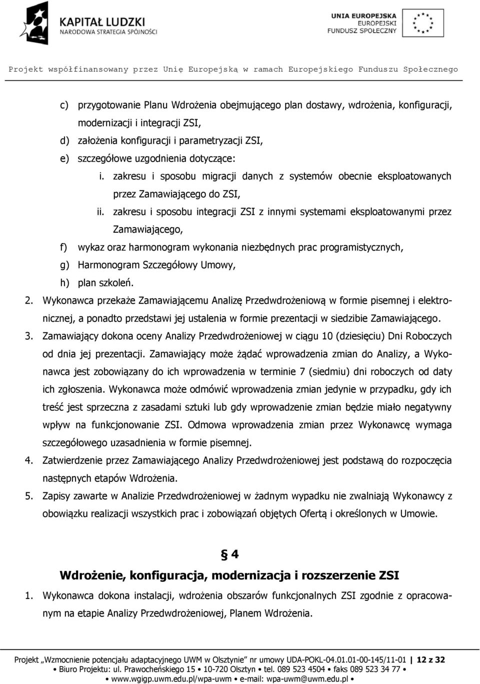 zakresu i sposobu integracji ZSI z innymi systemami eksploatowanymi przez Zamawiającego, f) wykaz oraz harmonogram wykonania niezbędnych prac programistycznych, g) Harmonogram Szczegółowy Umowy, h)