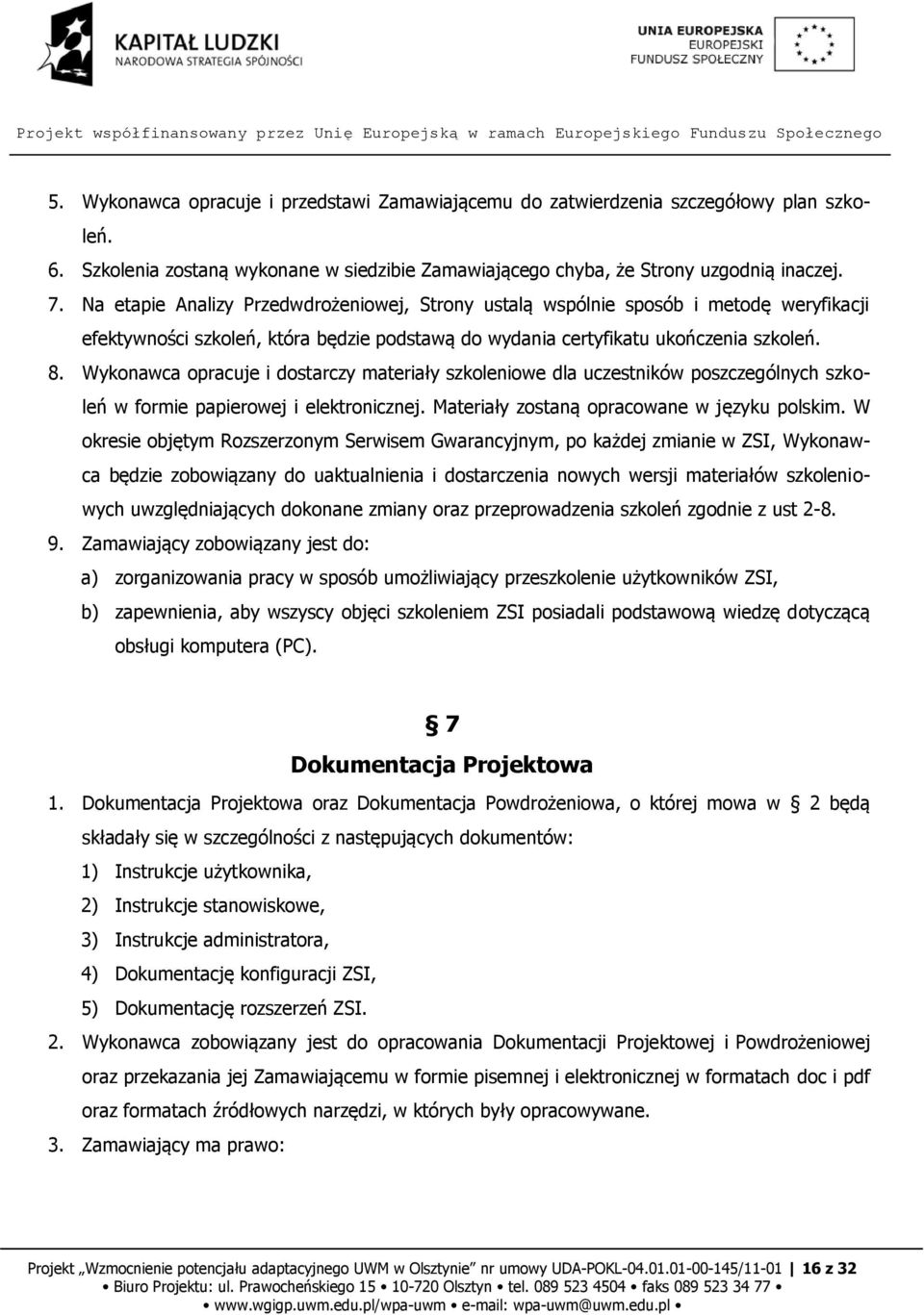 Wykonawca opracuje i dostarczy materiały szkoleniowe dla uczestników poszczególnych szkoleń w formie papierowej i elektronicznej. Materiały zostaną opracowane w języku polskim.