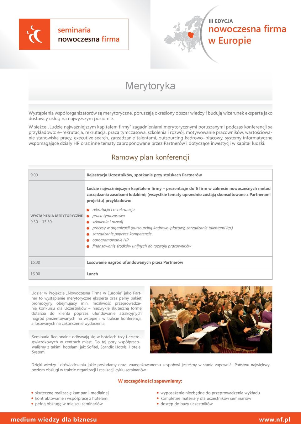 pracowników, wartościowanie stanowiska pracy, executive search, zarządzanie talentami, outsourcing kadrowo płacowy, systemy informatyczne wspomagające działy HR oraz inne tematy zaproponowane przez