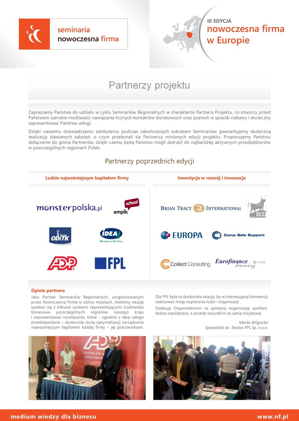 Dzięki naszemu doświadczeniu zdobytemu podczas zakończonych sukcesem Seminariów gwarantujemy skuteczną realizację stawianych założeń, o czym przekonali się Partnerzy minionych edycji projektu.