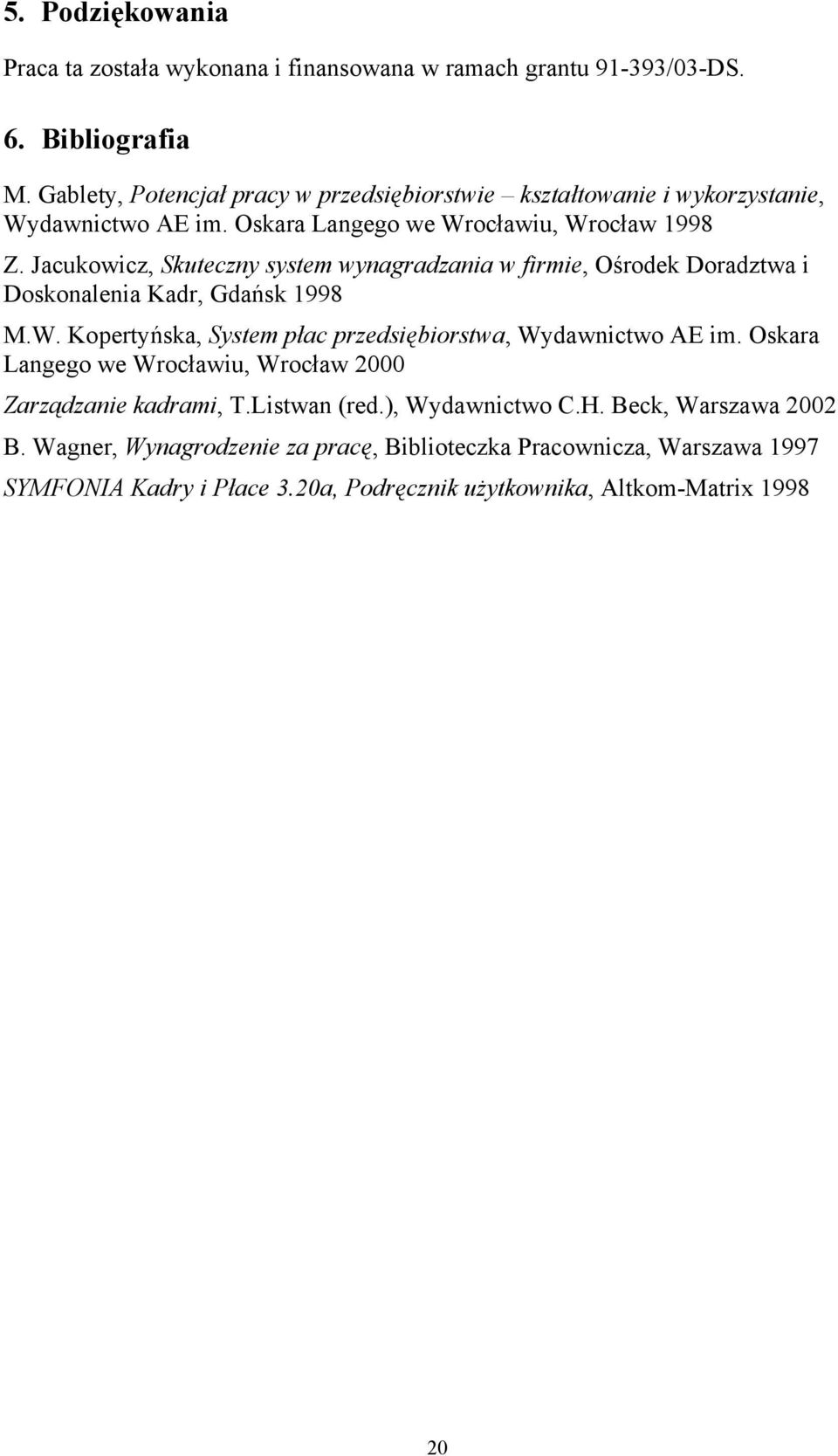 Jacukowicz, Skuteczny system wynagradzania w firmie, Ośrodek Doradztwa i Doskonalenia Kadr, Gdańsk 1998 M.W. Kopertyńska, System płac przedsiębiorstwa, Wydawnictwo AE im.
