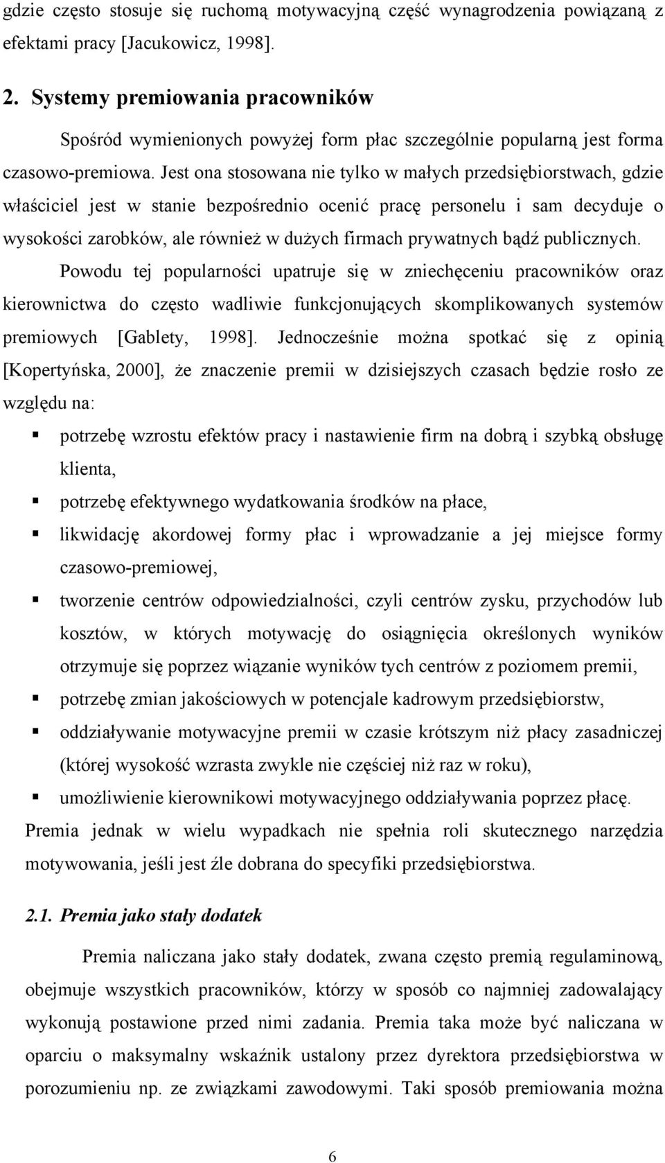 Jest ona stosowana nie tylko w małych przedsiębiorstwach, gdzie właściciel jest w stanie bezpośrednio ocenić pracę personelu i sam decyduje o wysokości zarobków, ale również w dużych firmach