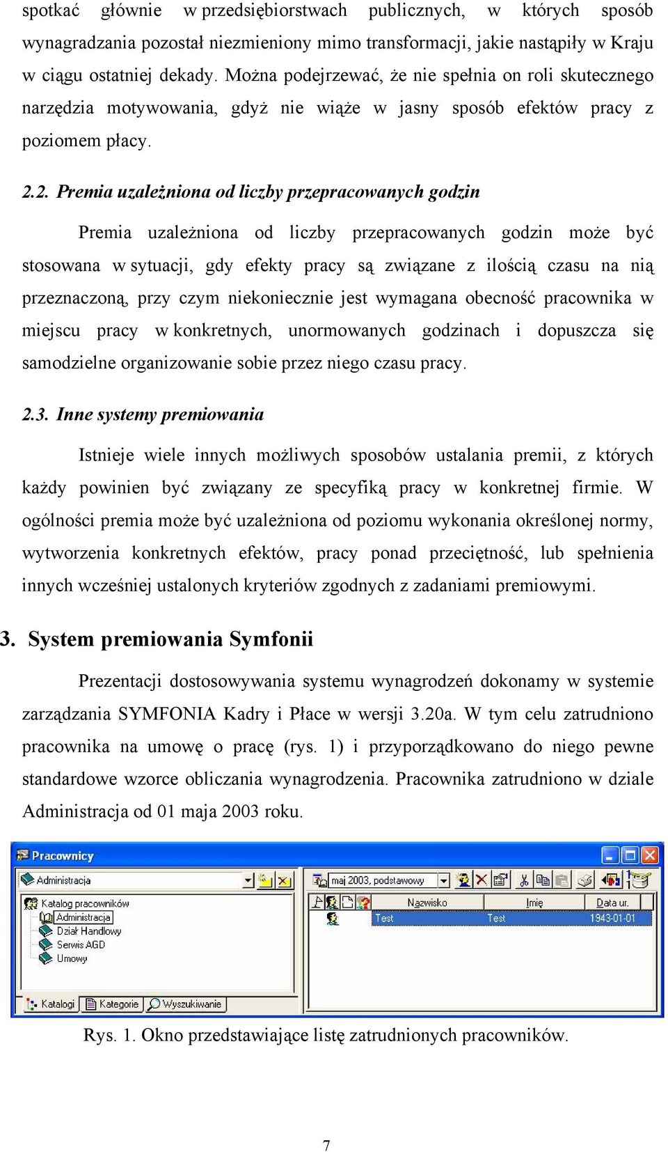 2. Premia uzależniona od liczby przepracowanych godzin Premia uzależniona od liczby przepracowanych godzin może być stosowana w sytuacji, gdy efekty pracy są związane z ilością czasu na nią