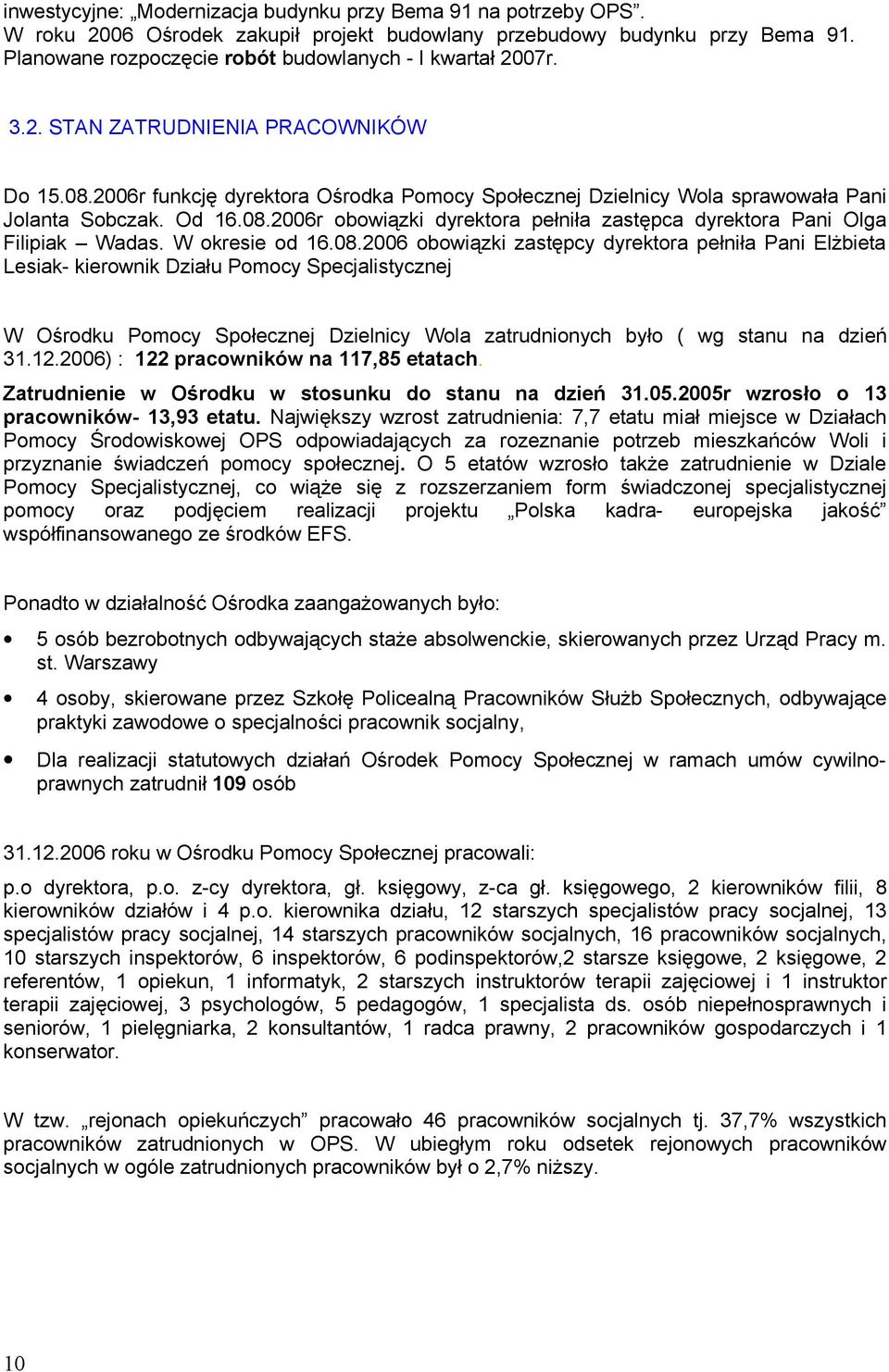 12.2006) : 122 pracwników na 117,85 etatach. Zatrudnienie w Ośrdku w stsunku d stanu na dzień 31.05.2005r wzrsł 13 pracwników- 13,93 etatu.