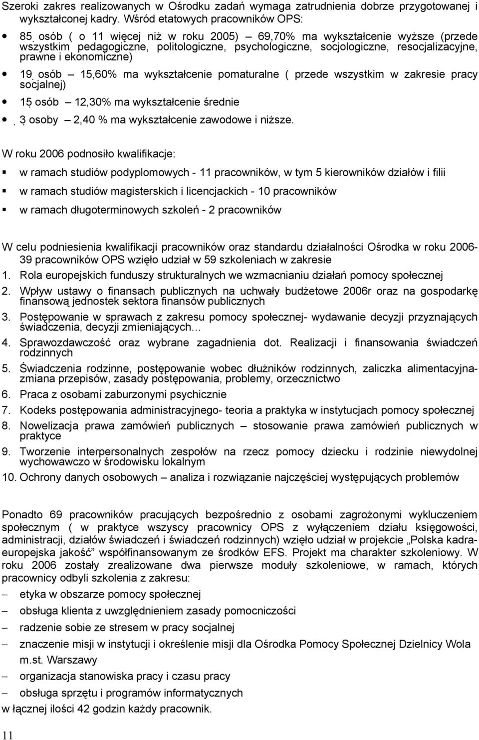 eknmiczne) 19 sób 15,60% ma wykształcenie pmaturalne ( przede wszystkim w zakresie pracy scjalnej) 15 sób 12,30% ma wykształcenie średnie 3 sby 2,40 % ma wykształcenie zawdwe i niższe.