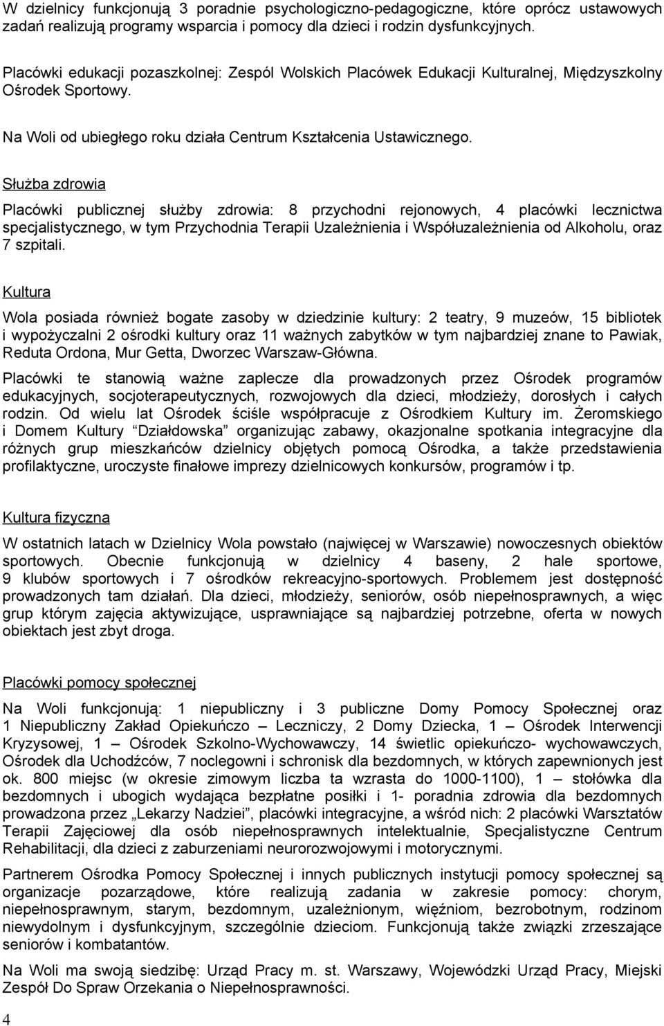 Służba zdrwia Placówki publicznej służby zdrwia: 8 przychdni rejnwych, 4 placówki lecznictwa specjalistyczneg, w tym Przychdnia Terapii Uzależnienia i Współuzależnienia d Alkhlu, raz 7 szpitali.