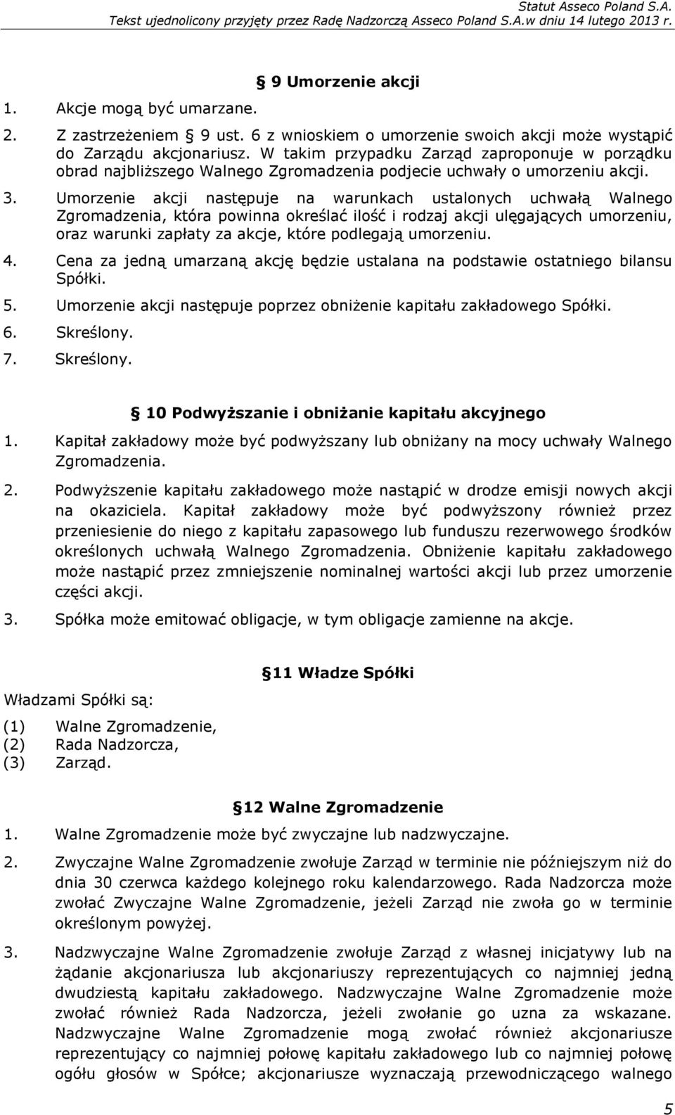 Umorzenie akcji następuje na warunkach ustalonych uchwałą Walnego Zgromadzenia, która powinna określać ilość i rodzaj akcji ulęgających umorzeniu, oraz warunki zapłaty za akcje, które podlegają