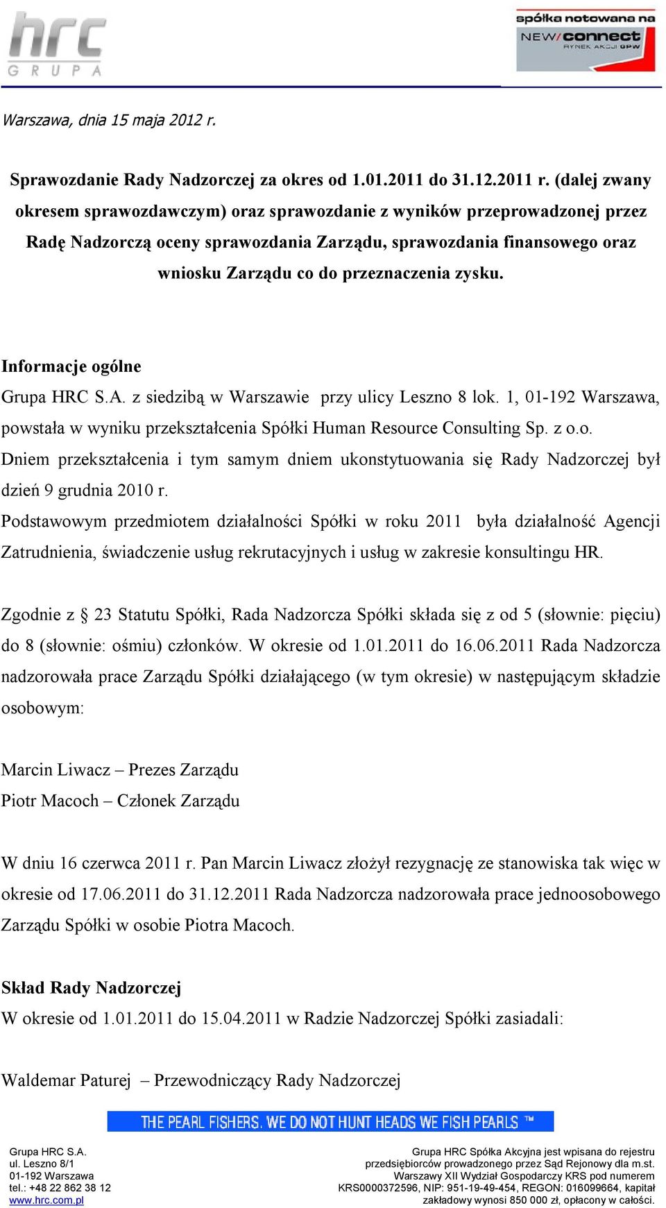 zysku. Informacje ogólne z siedzibą w Warszawie przy ulicy Leszno 8 lok. 1, 01-192 Warszawa, powstała w wyniku przekształcenia Spółki Human Resource Consulting Sp. z o.o. Dniem przekształcenia i tym samym dniem ukonstytuowania się Rady Nadzorczej był dzień 9 grudnia 2010 r.