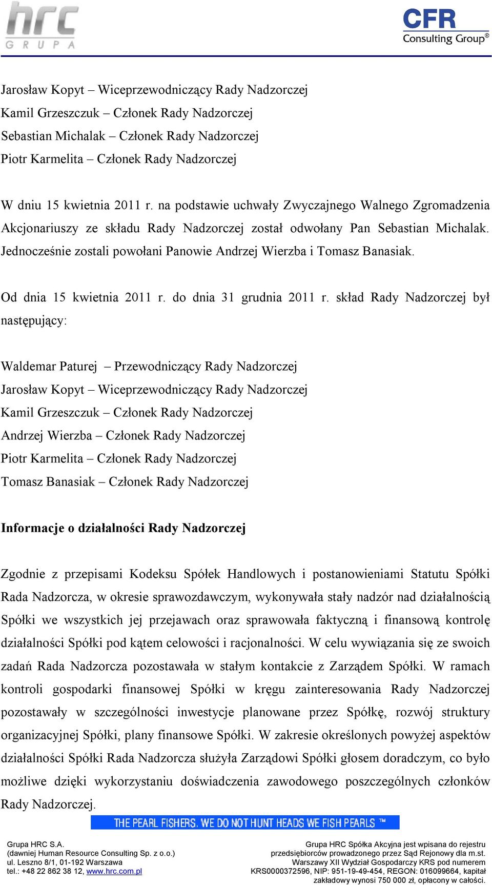 Jednocześnie zostali powołani Panowie Andrzej Wierzba i Tomasz Banasiak. Od dnia 15 kwietnia 2011 r. do dnia 31 grudnia 2011 r.