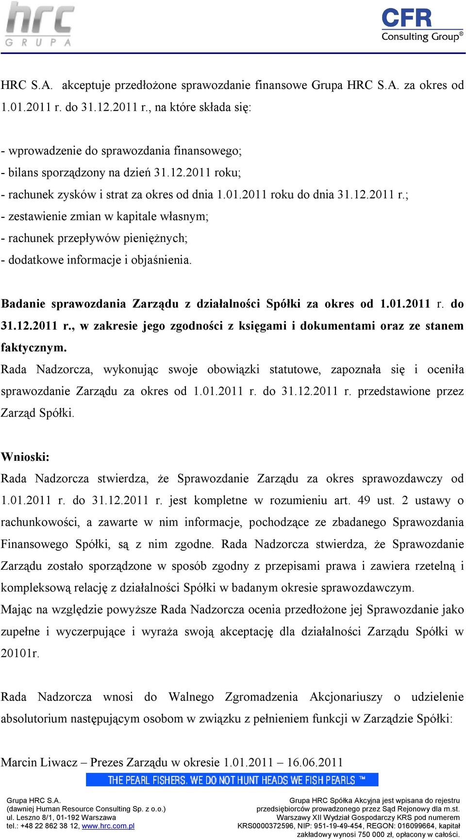 Badanie sprawozdania Zarządu z działalności Spółki za okres od 1.01.2011 r. do 31.12.2011 r., w zakresie jego zgodności z księgami i dokumentami oraz ze stanem faktycznym.