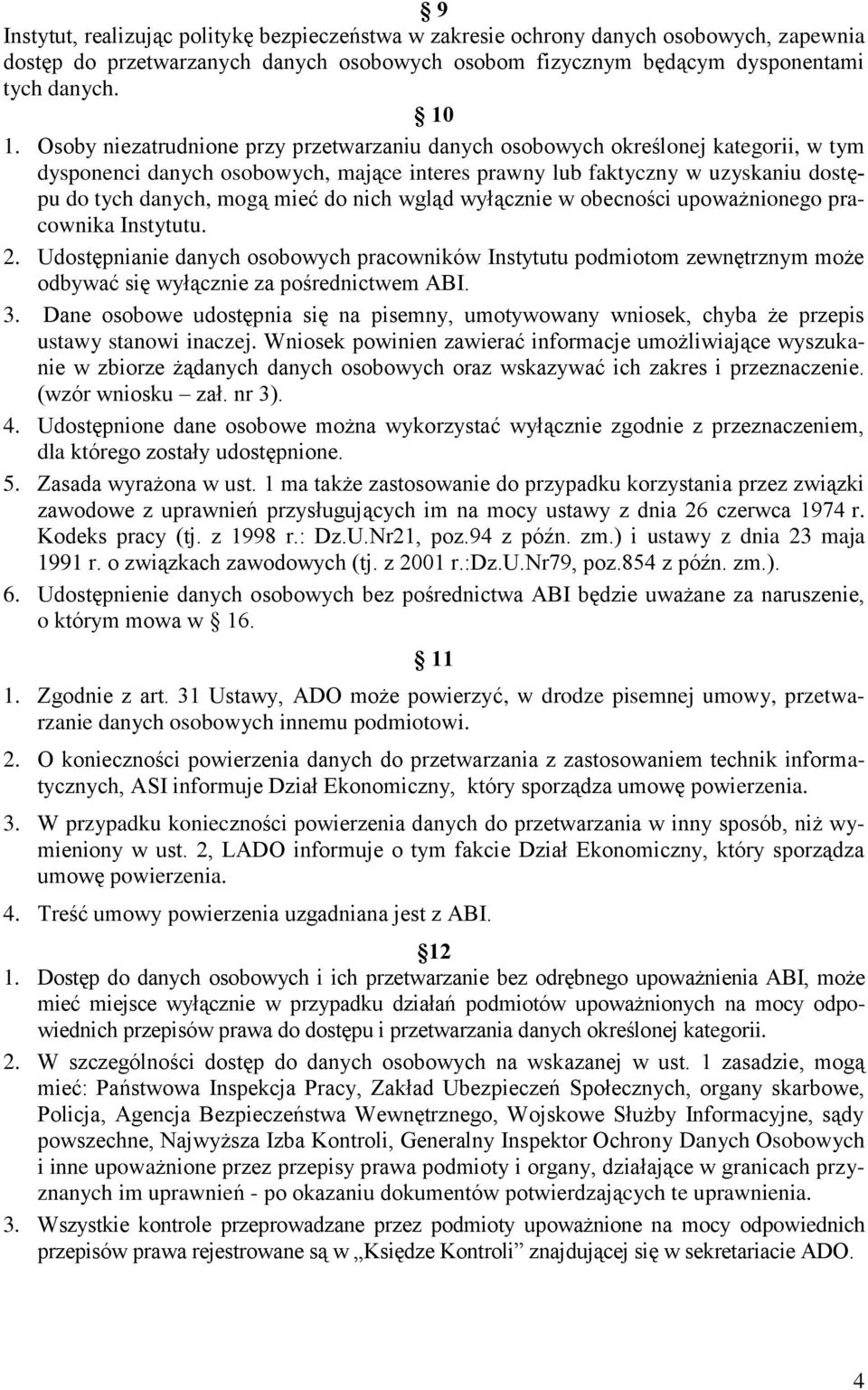 nich wgląd wyłącznie w obecności upoważnionego pracownika Instytutu. 2. Udostępnianie danych osobowych pracowników Instytutu podmiotom zewnętrznym może odbywać się wyłącznie za pośrednictwem ABI. 3.