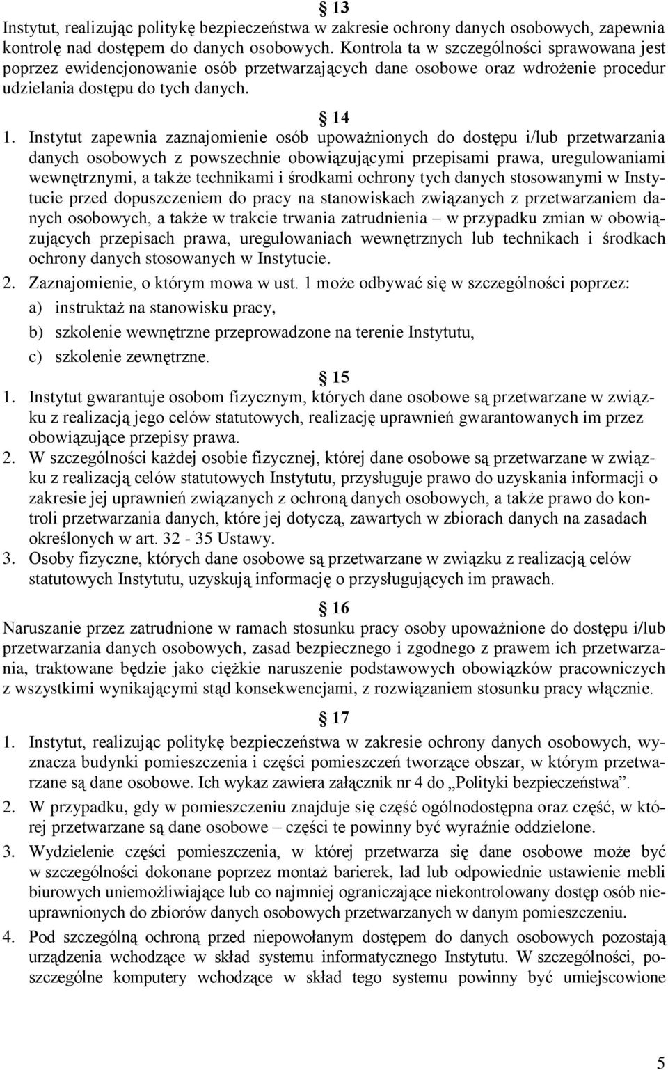 Instytut zapewnia zaznajomienie osób upoważnionych do dostępu i/lub przetwarzania danych osobowych z powszechnie obowiązującymi przepisami prawa, uregulowaniami wewnętrznymi, a także technikami i