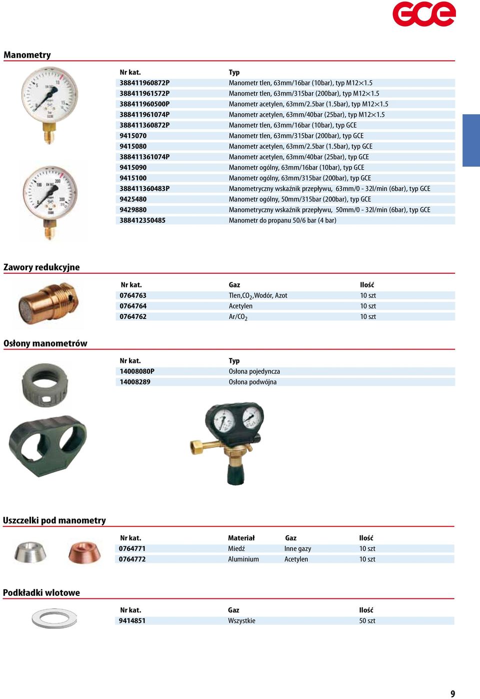 5 388411360872P Manometr tlen, 63mm/16bar (10bar), typ GCE 9415070 Manometr tlen, 63mm/315bar (200bar), typ GCE 9415080 Manometr acetylen, 63mm/2.5bar (1.