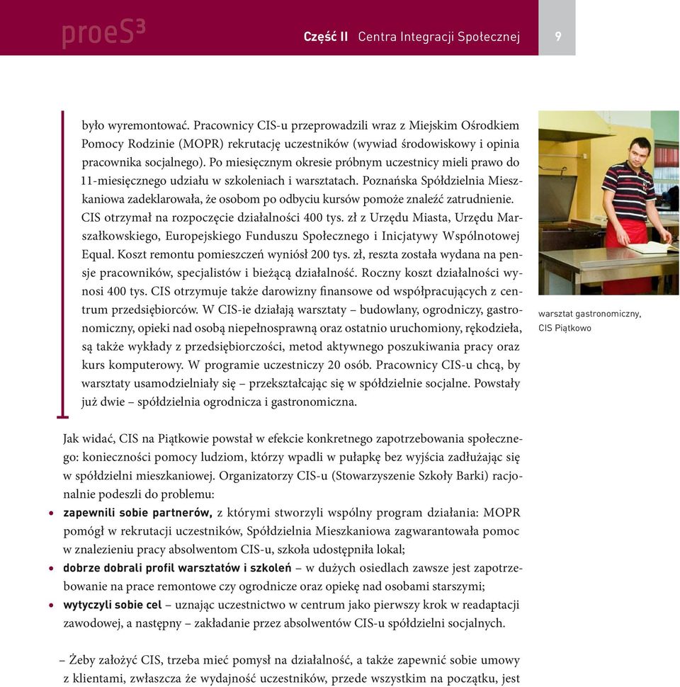 Po miesięcznym okresie próbnym uczestnicy mieli prawo do 11-miesięcznego udziału w szkoleniach i warsztatach.