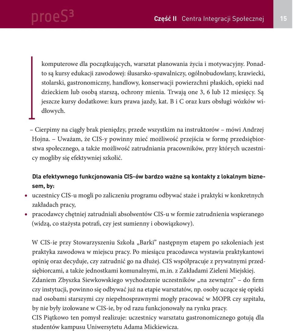 ochrony mienia. Trwają one 3, 6 lub 12 miesięcy. Są jeszcze kursy dodatkowe: kurs prawa jazdy, kat. B i C oraz kurs obsługi wózków widłowych.