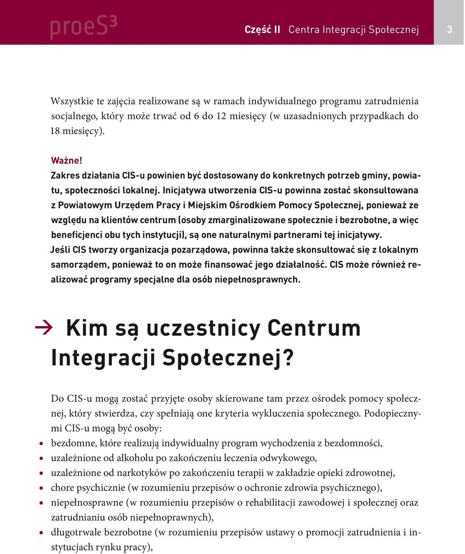 Inicjatywa utworzenia CIS-u powinna zostać skonsultowana z Powiatowym Urzędem Pracy i Miejskim Ośrodkiem Pomocy Społecznej, ponieważ ze względu na klientów centrum (osoby zmarginalizowane społecznie