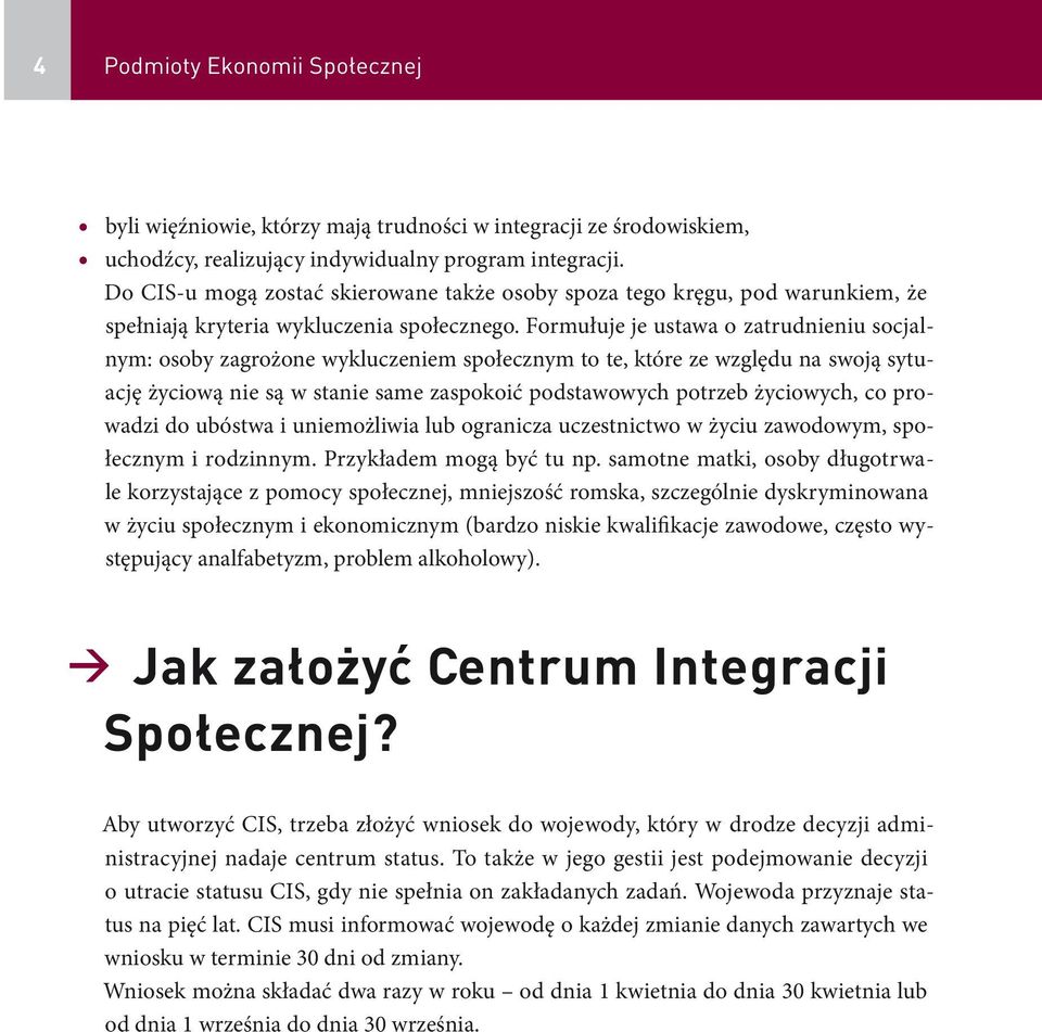 Formułuje je ustawa o zatrudnieniu socjalnym: osoby zagrożone wykluczeniem społecznym to te, które ze względu na swoją sytuację życiową nie są w stanie same zaspokoić podstawowych potrzeb życiowych,