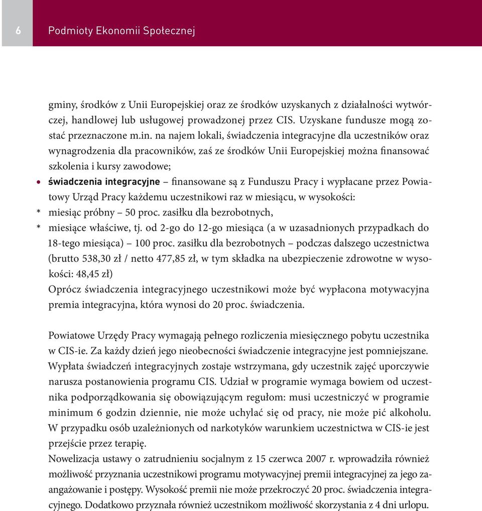 na najem lokali, świadczenia integracyjne dla uczestników oraz wynagrodzenia dla pracowników, zaś ze środków Unii Europejskiej można finansować szkolenia i kursy zawodowe; świadczenia integracyjne