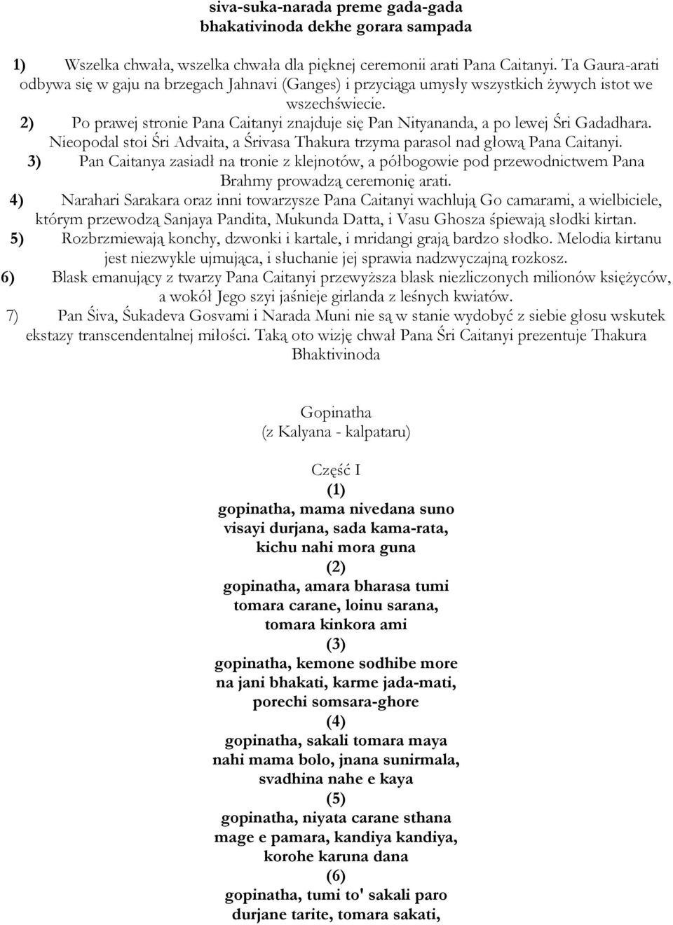 2) Po prawej stronie Pana Caitanyi znajduje się Pan Nityananda, a po lewej Śri Gadadhara. Nieopodal stoi Śri Advaita, a Śrivasa Thakura trzyma parasol nad głową Pana Caitanyi.