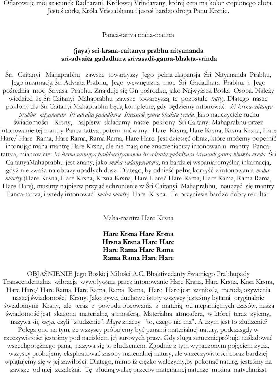 Prabhu, Jego inkarnacja Śri Advaita Prabhu, Jego wewnętrzna moc Śri Gadadhara Prabhu, i Jego pośrednia moc Śrivasa Prabhu. Znajduje się On pośrodku, jako Najwyższa Boska Osoba.