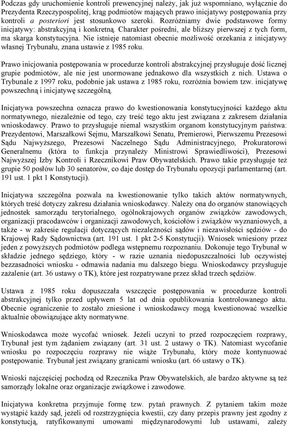 Nie istnieje natomiast obecnie możliwość orzekania z inicjatywy własnej Trybunału, znana ustawie z 1985 roku.